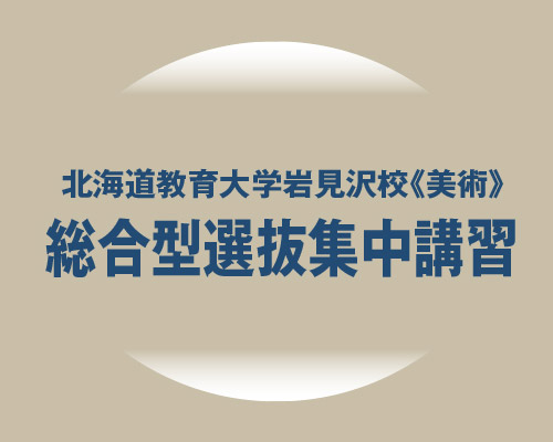 2025年度北海道教育大学岩見沢校美術文化専攻総合型選抜・自己推薦入試集中講習